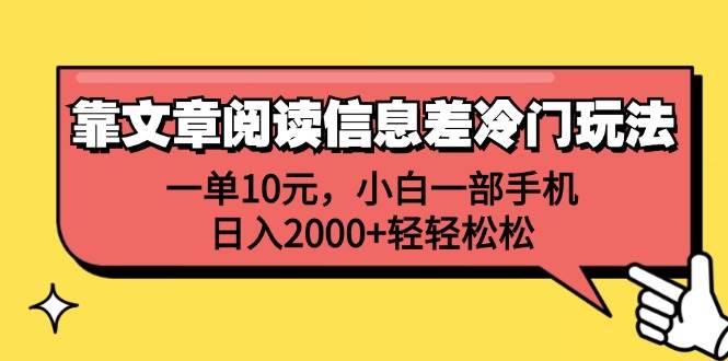 靠文章阅读信息差冷门玩法，一单10元，小白一部手机，日入2000+轻轻松松网创吧-网创项目资源站-副业项目-创业项目-搞钱项目网创吧