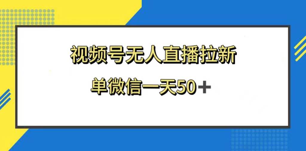 视频号无人直播拉新，新老用户都有收益，单微信一天50+网创吧-网创项目资源站-副业项目-创业项目-搞钱项目网创吧