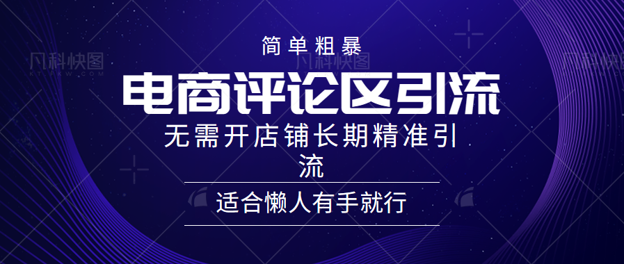 简单粗暴引流-电商平台评论引流大法，精准引流适合懒人有手就行，无需开店铺长期网创吧-网创项目资源站-副业项目-创业项目-搞钱项目网创吧