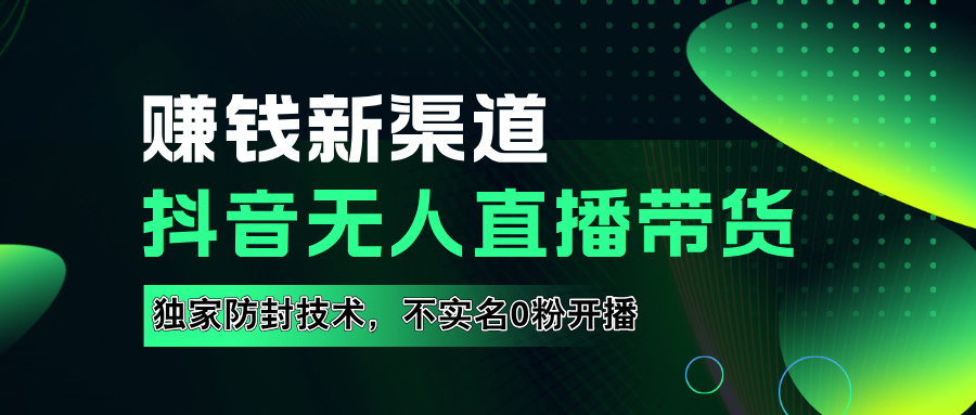 如果通过抖音无人直播实现财务自由，全套详细实操流量，含防封技术，不实名开播，0粉开播网创吧-网创项目资源站-副业项目-创业项目-搞钱项目网创吧