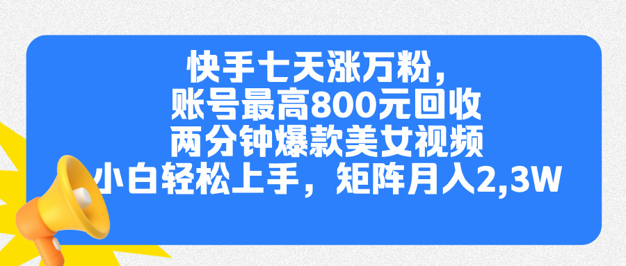 快手七天涨万粉，但账号最高800元回收。两分钟一个爆款美女视频，小白秒上手网创吧-网创项目资源站-副业项目-创业项目-搞钱项目网创吧