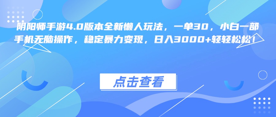 阴阳师手游4.0版本全新懒人玩法，一单30，小白一部手机无脑操作，稳定暴力变现，日入3000+轻轻松松！网创吧-网创项目资源站-副业项目-创业项目-搞钱项目网创吧