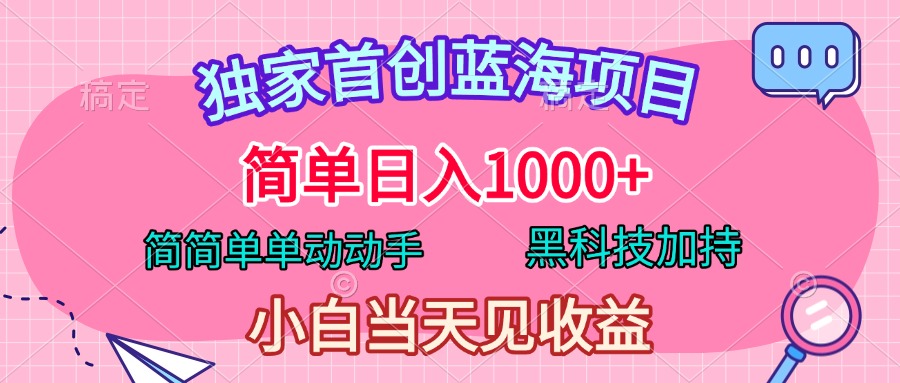 独家首创蓝海项目，简单日入1000+，简简单单动动手，黑科技加持，小白当天见收益网创吧-网创项目资源站-副业项目-创业项目-搞钱项目网创吧