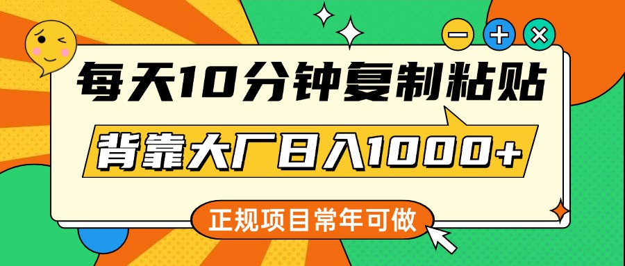 每天10分钟，复制粘贴，背靠大厂日入1000+，正规项目，常年可做网创吧-网创项目资源站-副业项目-创业项目-搞钱项目网创吧