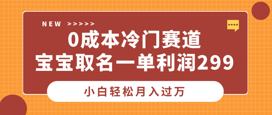 0成本冷门赛道，宝宝取名一单利润299，小白轻松月入过万网创吧-网创项目资源站-副业项目-创业项目-搞钱项目网创吧