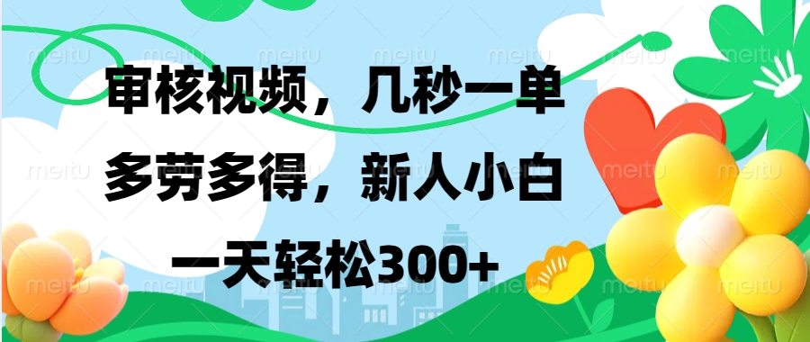 审核视频，几秒一单，多劳多得，新人小白一天轻松300+网创吧-网创项目资源站-副业项目-创业项目-搞钱项目网创吧