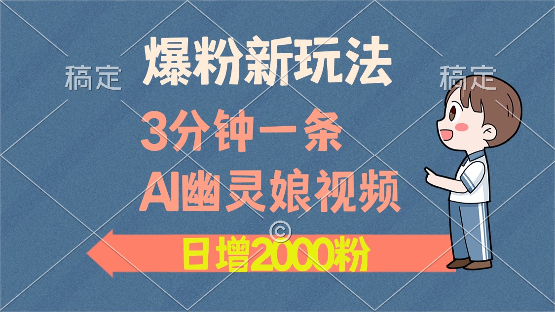 爆粉新玩法，3分钟一条AI幽灵娘视频，日涨2000粉丝，多种变现方式网创吧-网创项目资源站-副业项目-创业项目-搞钱项目网创吧