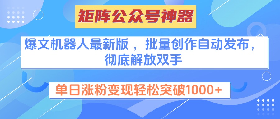 矩阵公众号神器，爆文机器人最新版 ，批量创作自动发布，彻底解放双手，单日涨粉变现轻松突破1000+网创吧-网创项目资源站-副业项目-创业项目-搞钱项目网创吧