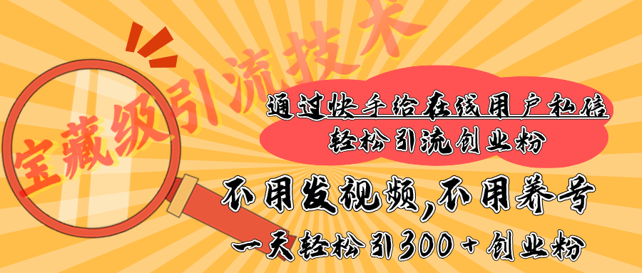 快手宝藏级引流技术，不用发视频，不用养号，纯纯搬砖操作，在线私信轻松引流创业粉，一天能引300 + 创业粉网创吧-网创项目资源站-副业项目-创业项目-搞钱项目网创吧